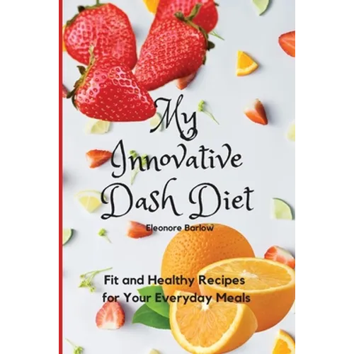 My Innovative Dash Diet: Fit and Healthy Recipes for Your Everyday Meals - Paperback