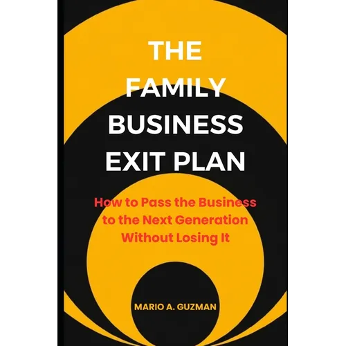 The Family Business Exit Plan: How to Pass the Business to the Next Generation Without Losing It - Paperback