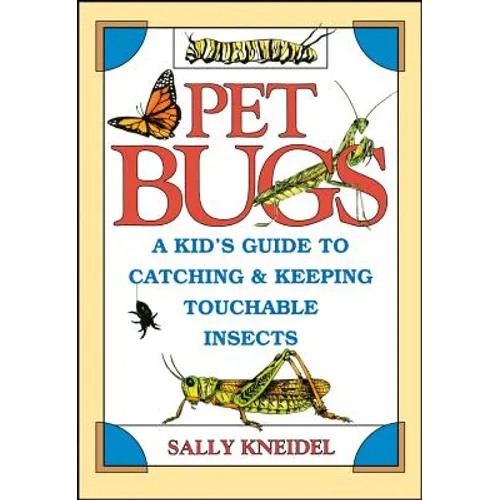 Pet Bugs: A Kid's Guide to Catching and Keeping Touchable Insects - Paperback