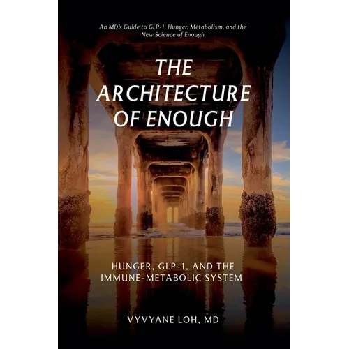 The Architecture of Enough: Hunger, GLP-1, and the Immune Metabolic System - Paperback