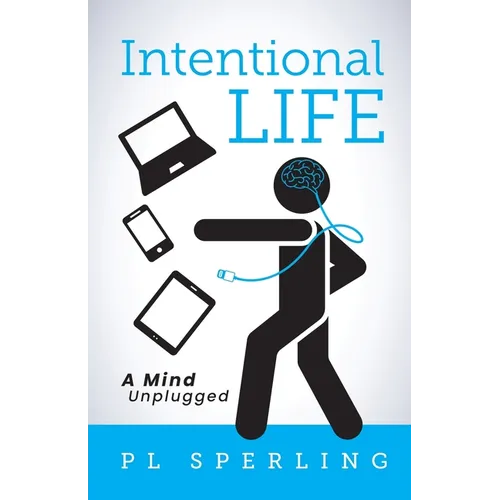 Intentional Life: A Detoxification from a Tech-Crazy World - Paperback
