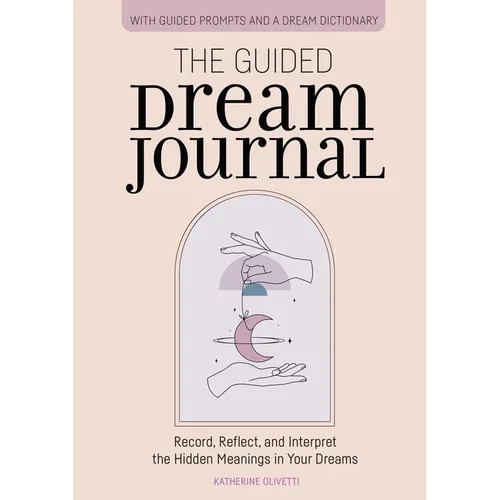 The Guided Dream Journal: Record, Reflect, and Interpret the Hidden Meanings in Your Dreams - Paperback