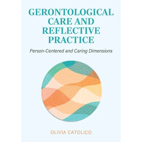 Gerontological Care and Reflective Practice: Person-Centered and Caring Dimensions - Paperback