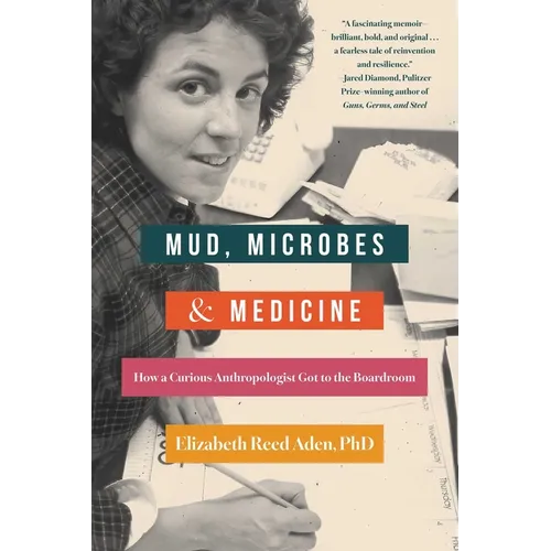 Mud, Microbes, and Medicine: How a Curious Anthropologist Got to the Boardroom - Paperback