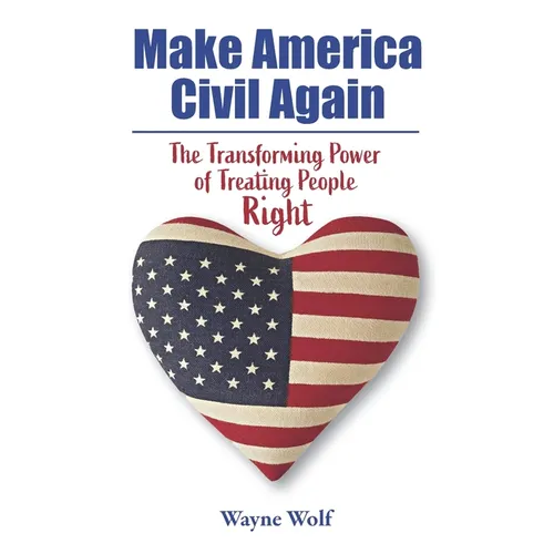 Make America Civil Again: The Transforming Power of Treating People Right - Paperback