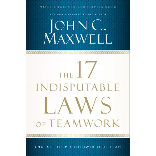 The 17 Indisputable Laws of Teamwork: Embrace Them and Empower Your Team - Paperback