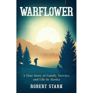 Warflower: A True Story of Family, Service, and Life in Alaska - Paperback