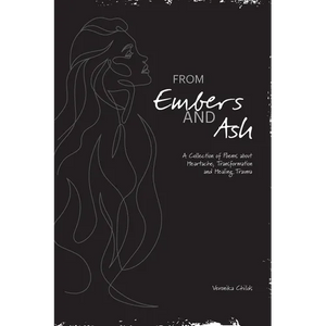 From Embers and Ash: A Collection of Poems about Heartache, Transformation, and Healing Trauma - Paperback