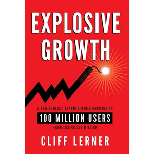 Explosive Growth: A Few Things I Learned While Growing To 100 Million Users - And Losing $78 Million - Hardcover