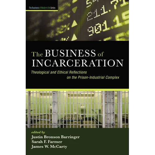 The Business of Incarceration: Theological and Ethical Reflections on the Prison-Industrial Complex - Hardcover