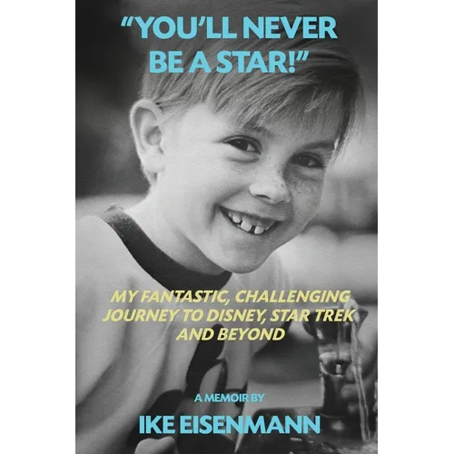 "You'll Never Be A Star!" My Fantastic, Challenging Journey to Disney, Star Trek and Beyond