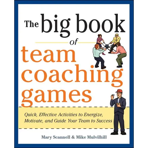 The Big Book of Team Coaching Games: Quick, Effective Activities to Energize, Motivate, and Guide Your Team to Success - Paperback
