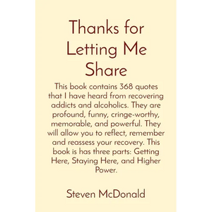 Thanks for Letting Me Share: This book contains 368 quotes that I have heard from recovering addicts and alcoholics. They are profound, funny, cringe- - Paperback