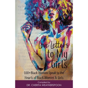 Love Letters to My Girls: 100+ Black Women Speak to the Hearts of Black Women & Girls - Paperback