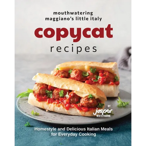 Mouthwatering Maggiano's Little Italy Copycat Recipes: Homestyle and Delicious Italian Meals for Everyday Cooking - Paperback