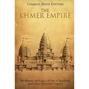 The Khmer Empire: The History and Legacy of One of Southeast Asia's Most Influential Empires - Paperback