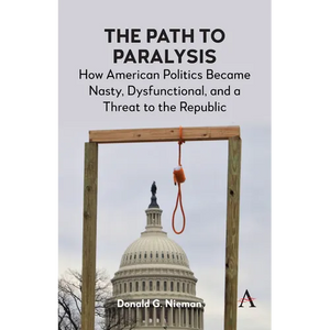 The Path to Paralysis: How American Politics Became Nasty, Dysfunctional, and a Threat to the Republic - Paperback