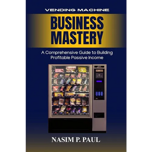 Vending Machine Business Mastery: Vending Machine Business Mastery - Paperback
