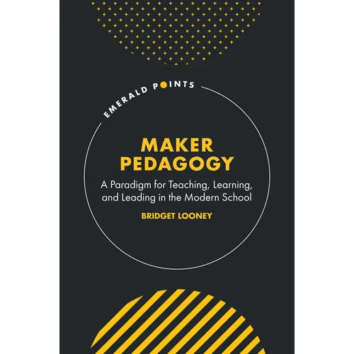 Maker Pedagogy: A Paradigm for Teaching, Learning, and Leading in the Modern School - Hardcover