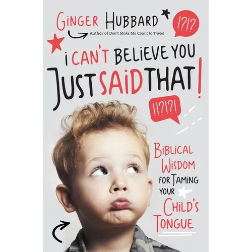 I Can't Believe You Just Said That!: Biblical Wisdom for Taming Your Child's Tongue - Paperback