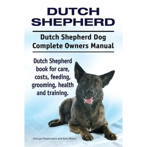 Dutch Shepherd. Dutch Shepherd Dog Complete Owners Manual. Dutch Shepherd book for care, costs, feeding, grooming, health and training. - Paperback