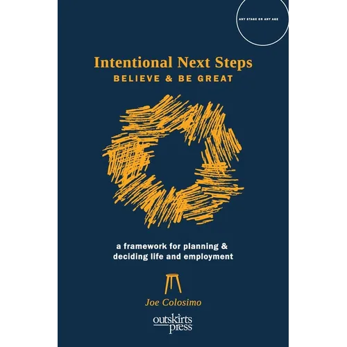 Intentional Next Steps: Believe and Be Great A Framework for Planning and Deciding Life and Employment - Paperback