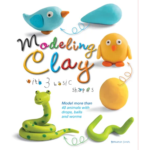 Modeling Clay with 3 Basic Shapes: Model More Than 40 Animals with Teardrops, Balls, and Worms - Paperback