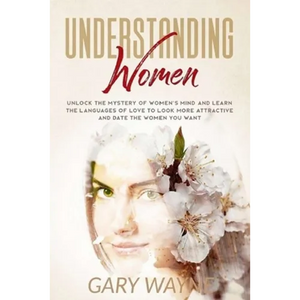Understanding Women: Unlock the mystery of women's mind and learn the languages of love to look more attractive and date the women you want - Paperback