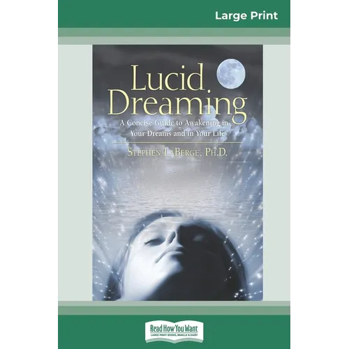 Lucid Dreaming: A Concise Guide to Awakening in Your Dreams and in Your Life (16pt Large Print Edition) - Paperback