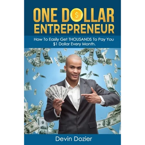 One Dollar Entrepreneur: How To Easily Get THOUSANDS To Pay You $1 Dollar Every Month - Paperback