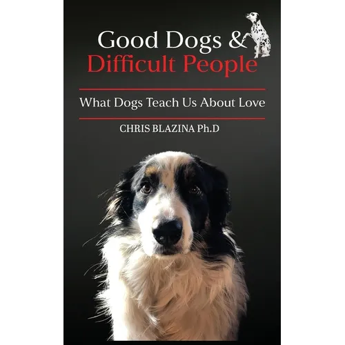 Good Dogs and Difficult People: What Dogs Teach Us About Love - Hardcover