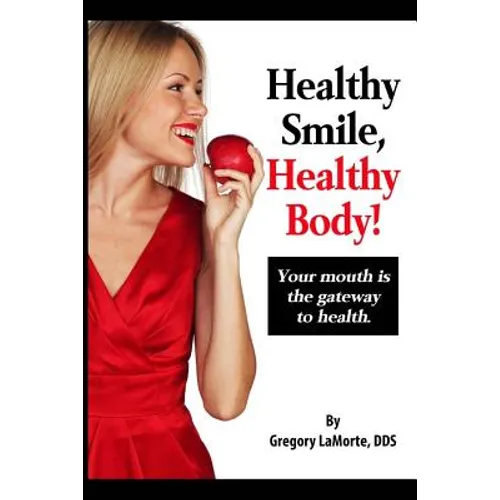 Healthy Smile, Healthy Body!: Your mouth is the gateway to health. - Paperback