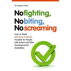 No Fighting, No Biting, No Screaming: How to Make Behaving Positively Possible for People with Autism and Other Developmental Disabilities - Paperback