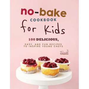 No-Bake Cookbook for Kids: 100 Delicious, Easy, and Fun Recipes to Inspire Young Chefs - Paperback