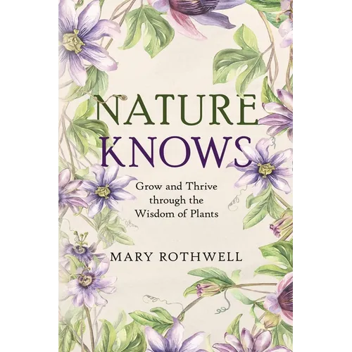 Nature Knows: Grow and Thrive through the Wisdom of Plants - Paperback