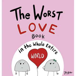 The Worst Love Book in the Whole Entire World: A Seriously Silly Story for Kids - Hardcover