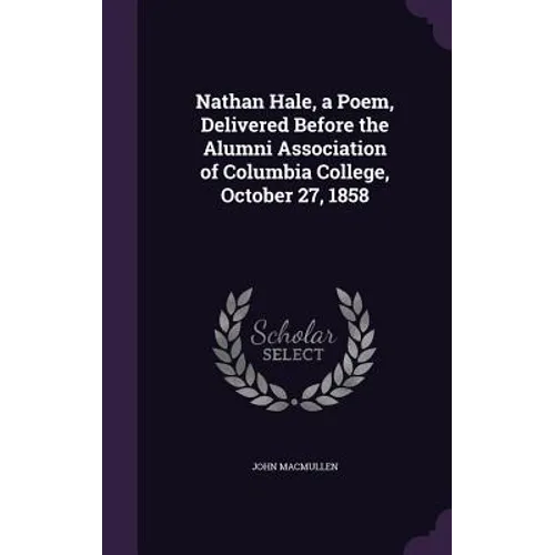 Nathan Hale, a Poem, Delivered Before the Alumni Association of Columbia College, October 27, 1858 - Hardcover