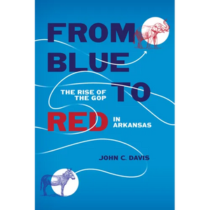 From Blue to Red: The Rise of the GOP in Arkansas - Paperback