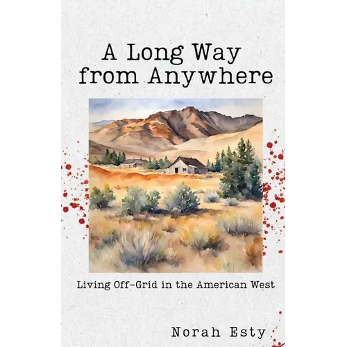A Long Way from Anywhere: Living Off-Grid in the American West - Paperback