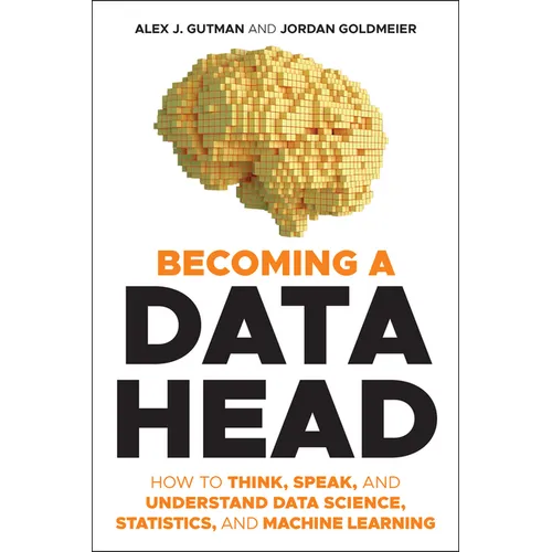 Becoming a Data Head: How to Think, Speak, and Understand Data Science, Statistics, and Machine Learning - Paperback