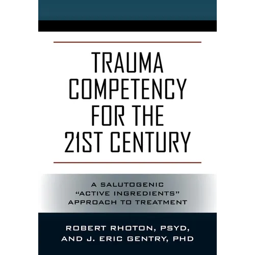 Trauma Competency for the 21st Century: A Salutogenic "Active Ingredients" Approach to Treatment - Paperback