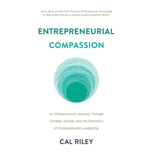 Entrepreneurial Compassion: An Entrepreneur's Journey Through Combat, Suicide, and the Discovery of Compassionate Leadership - Hardcover