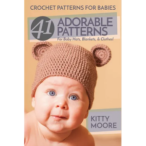 Crochet Patterns For Babies (2nd Edition): 41 Adorable Patterns For Baby Hats, Blankets, & Clothes! - Paperback