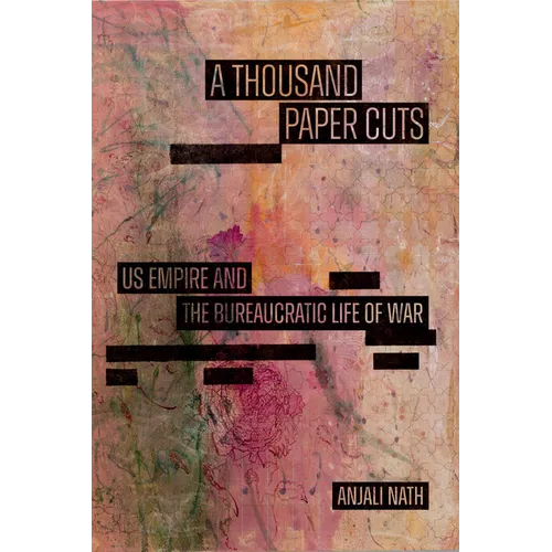 A Thousand Paper Cuts: Us Empire and the Bureaucratic Life of War - Hardcover