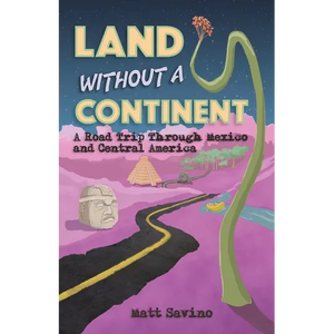 Land Without a Continent: A Road Trip through Mexico and Central America - Paperback
