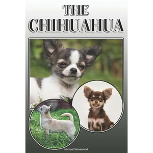 The Chihuahua: A Complete and Comprehensive Owners Guide To: Buying, Owning, Health, Grooming, Training, Obedience, Understanding and - Paperback
