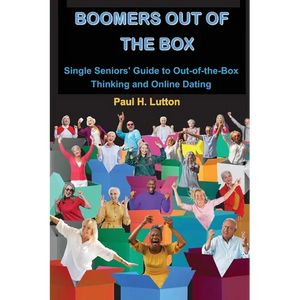 Boomers Out of the Box: Single Seniors' Guide to Out-of-the-Box Thinking and Online Dating - Paperback