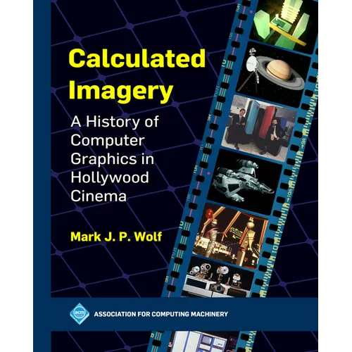 Calculated Imagery: A History of Computer Graphics in Hollywood Cinema - Hardcover