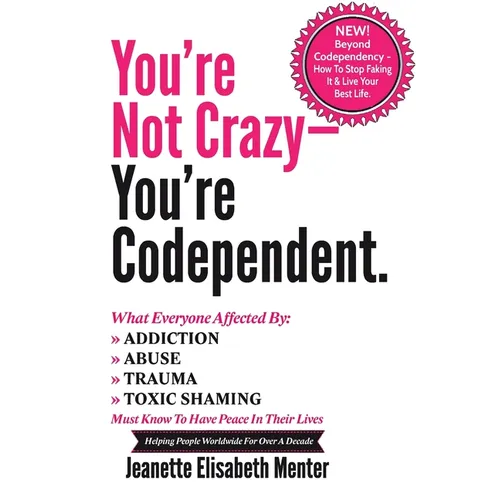 You're Not Crazy - You're Codependent.: What Everyone Affected by Addiction, Abuse, Trauma or Toxic Shaming Must know to have peace in their lives - Paperback