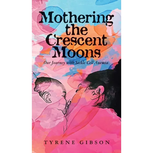 Mothering the Crescent Moons: Our Journey with Sickle Cell Anemia - Hardcover